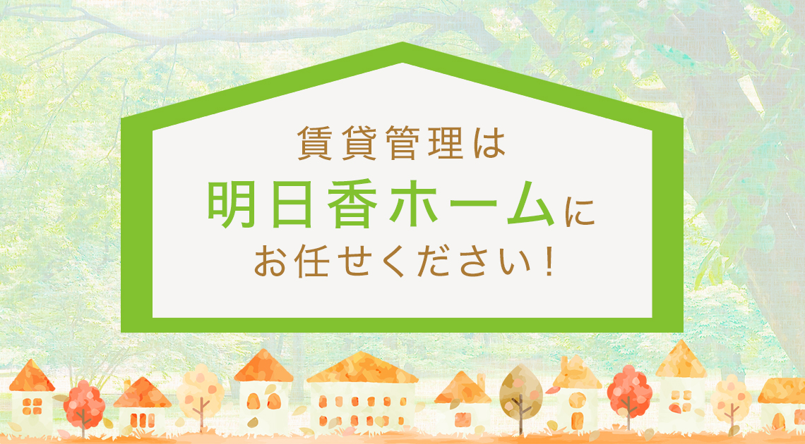 賃貸管理は明日香ホームにお任せください!